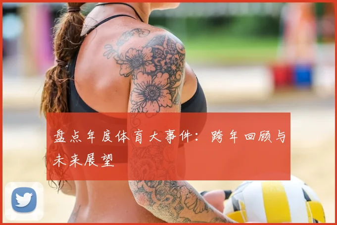 盘点年度体育大事件：跨年回顾与未来展望
