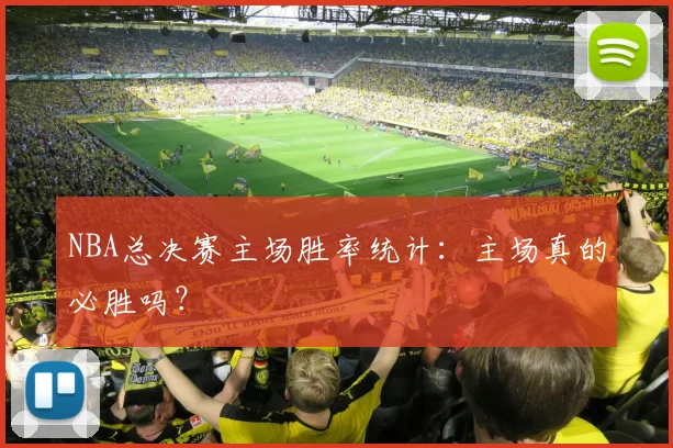 NBA总决赛主场胜率统计：主场真的必胜吗？
